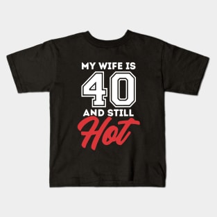 My Wife Is 40 And Still Hot Kids T-Shirt